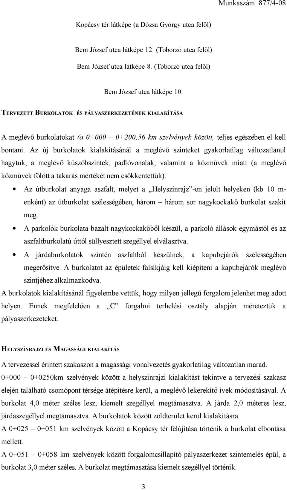 Az új burkolatok kialakításánál a meglévő szinteket gyakorlatilag változatlanul hagytuk, a meglévő küszöbszintek, padlóvonalak, valamint a közművek miatt (a meglévő közművek fölött a takarás mértékét