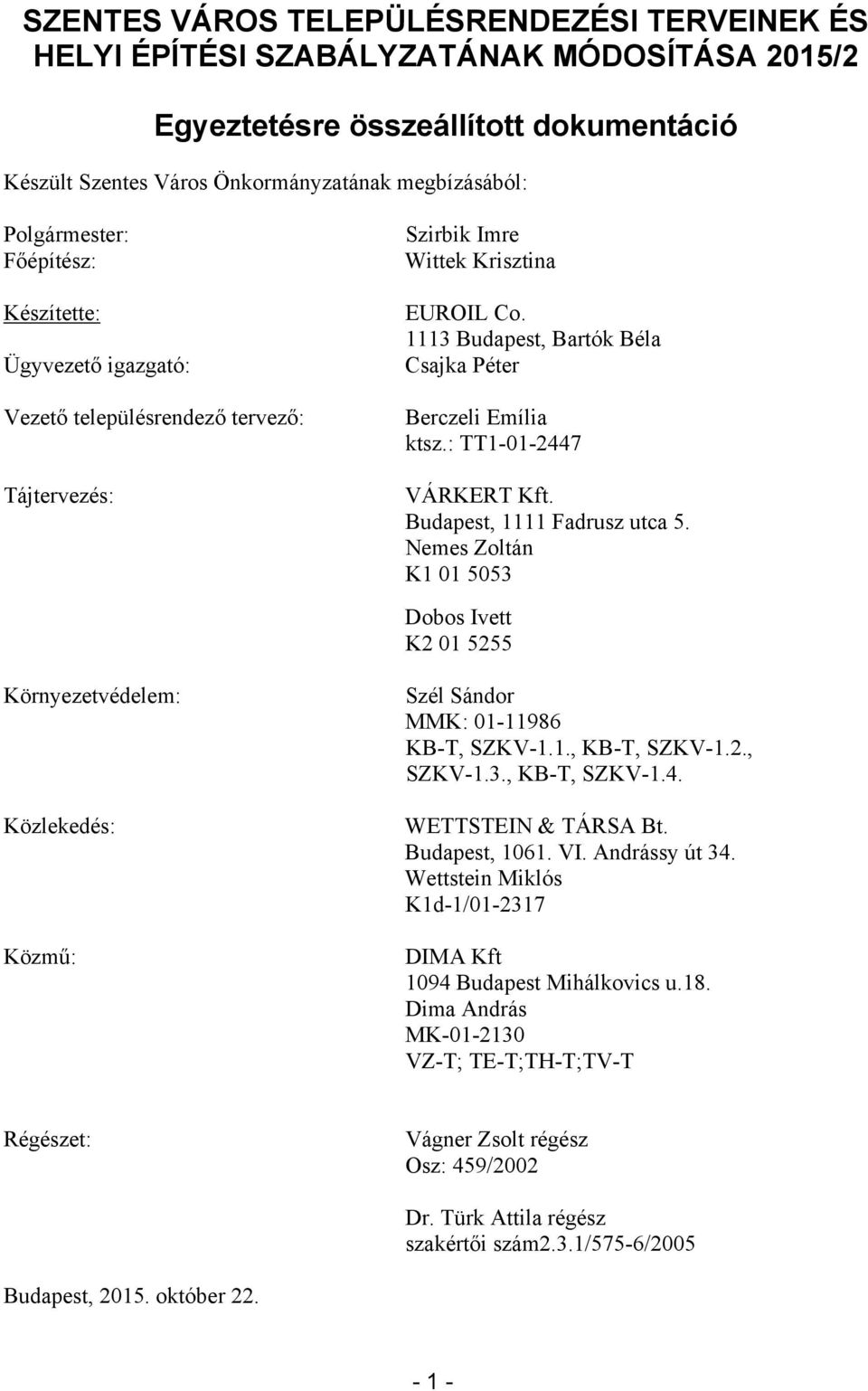 : TT1-01-2447 VÁRKERT Kft. Budapest, 1111 Fadrusz utca 5. Nemes Zoltán K1 01 5053 Dobos Ivett K2 01 5255 Környezetvédelem: Közlekedés: Közmű: Szél Sándor MMK: 01-11986 KB-T, SZKV-1.1., KB-T, SZKV-1.2., SZKV-1.3., KB-T, SZKV-1.4. WETTSTEIN & TÁRSA Bt.