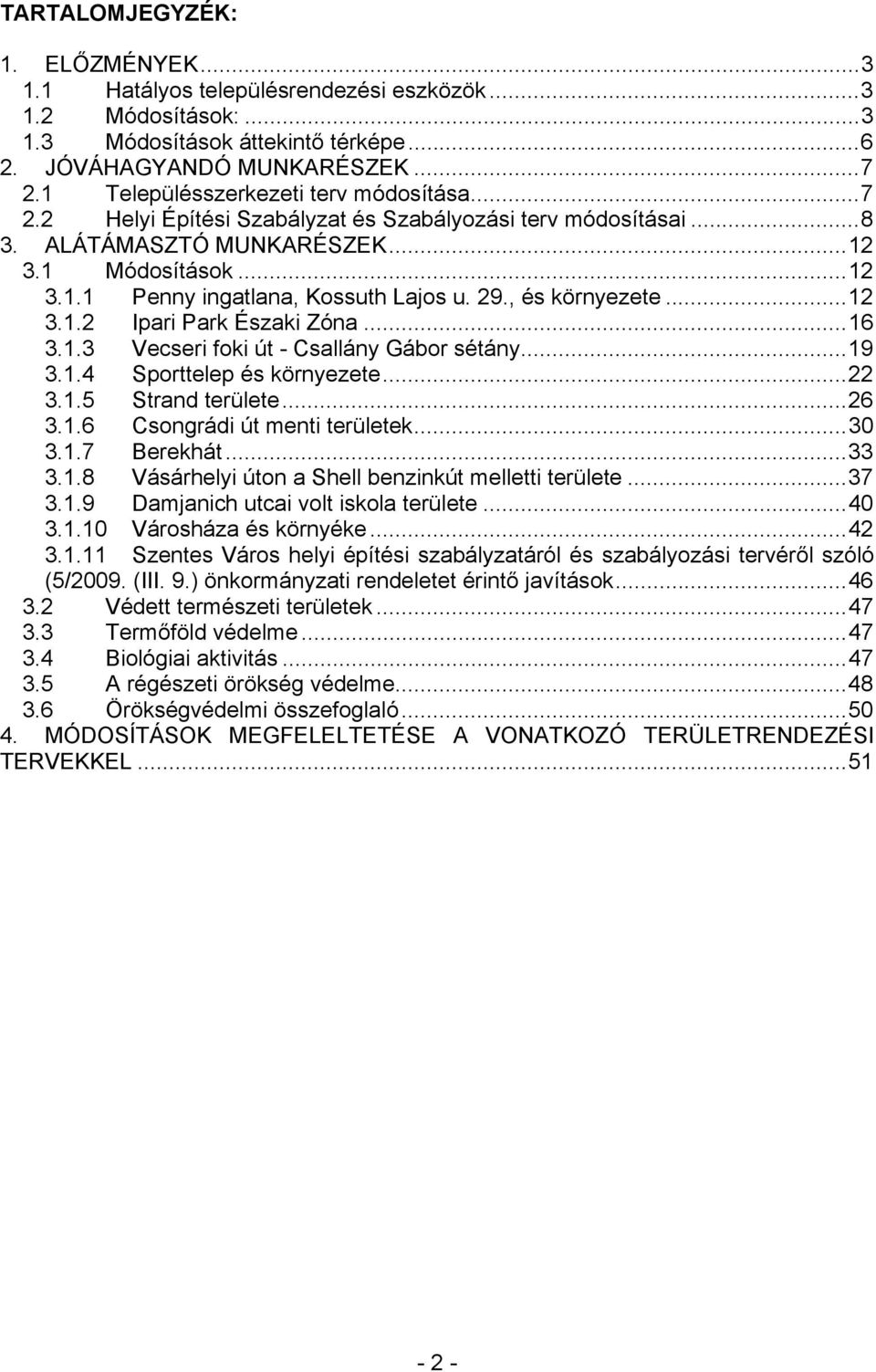 29., és környezete...12 3.1.2 Ipari Park Északi Zóna...16 3.1.3 Vecseri foki út - Csallány Gábor sétány...19 3.1.4 Sporttelep és környezete...22 3.1.5 Strand területe...26 3.1.6 Csongrádi út menti területek.