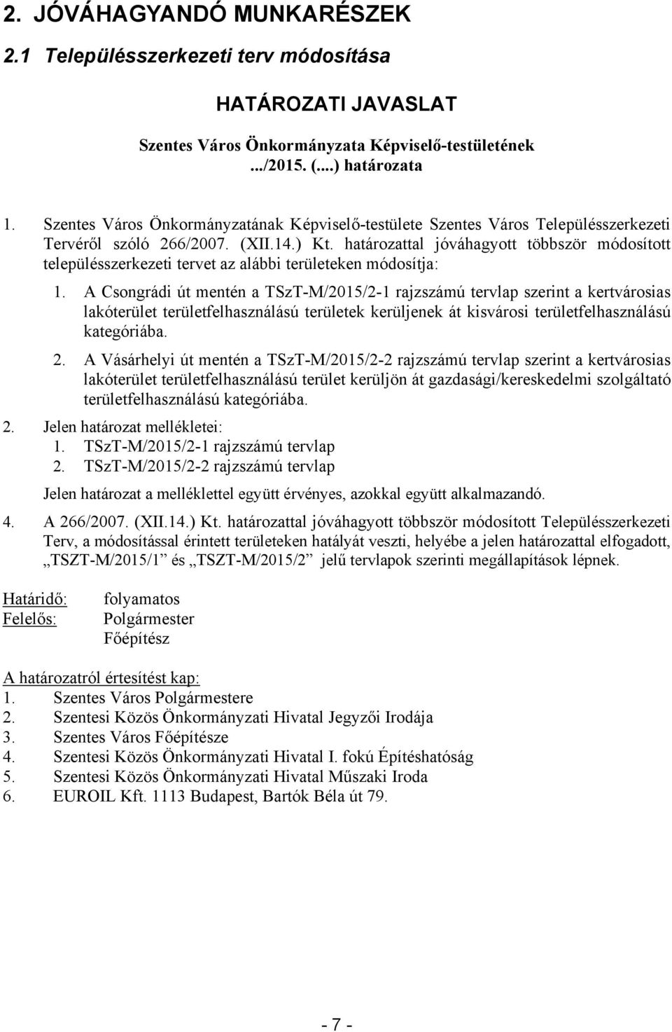 határozattal jóváhagyott többször módosított településszerkezeti tervet az alábbi területeken módosítja: 1.