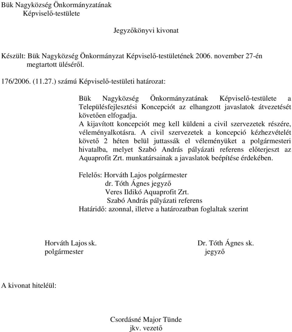 ) számú Képviselı-testületi határozat: Bük Nagyközség Önkormányzatának Képviselı-testülete a Településfejlesztési Koncepciót az elhangzott javaslatok átvezetését követıen elfogadja.