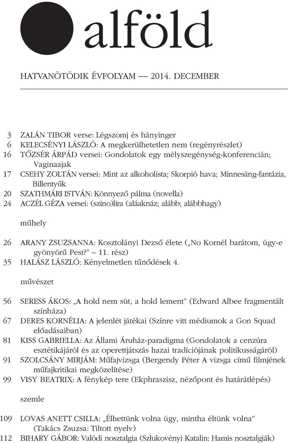 ZOLTÁN versei: Mint az alkoholista; Skorpió hava; Minnesäng-fantázia, Billentyûk 20 SZATHMÁRI ISTVÁN: Könnyezô pálma (novella) 24 ACZÉL GÉZA versei: (szino)líra (aláaknáz; alább; alábbhagy) mûhely 26