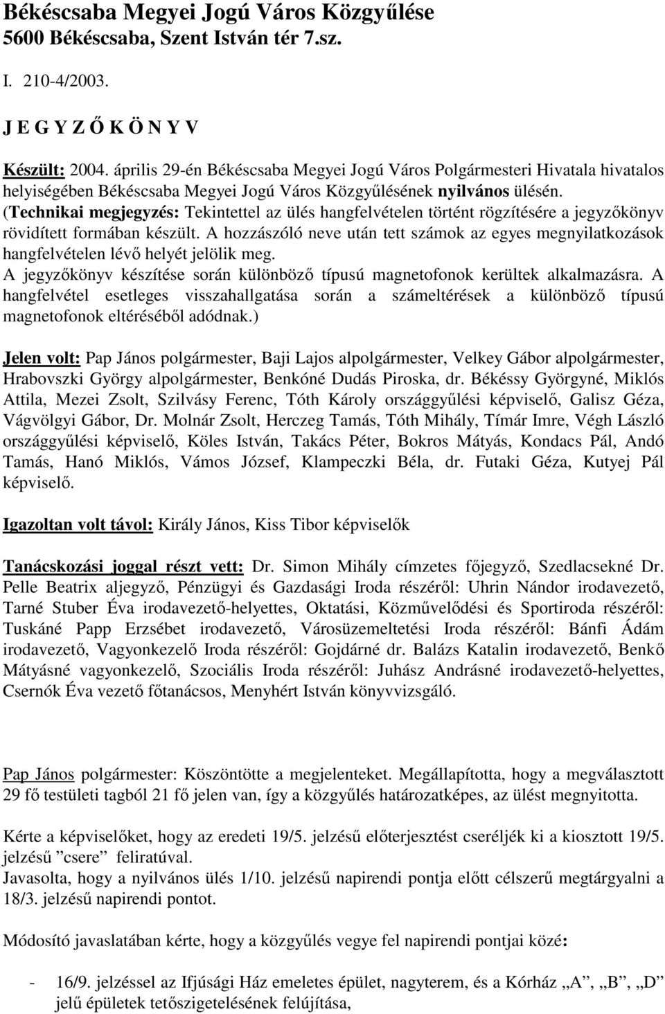 (Technikai megjegyzés: Tekintettel az ülés hangfelvételen történt rögzítésére a jegyzıkönyv rövidített formában készült.
