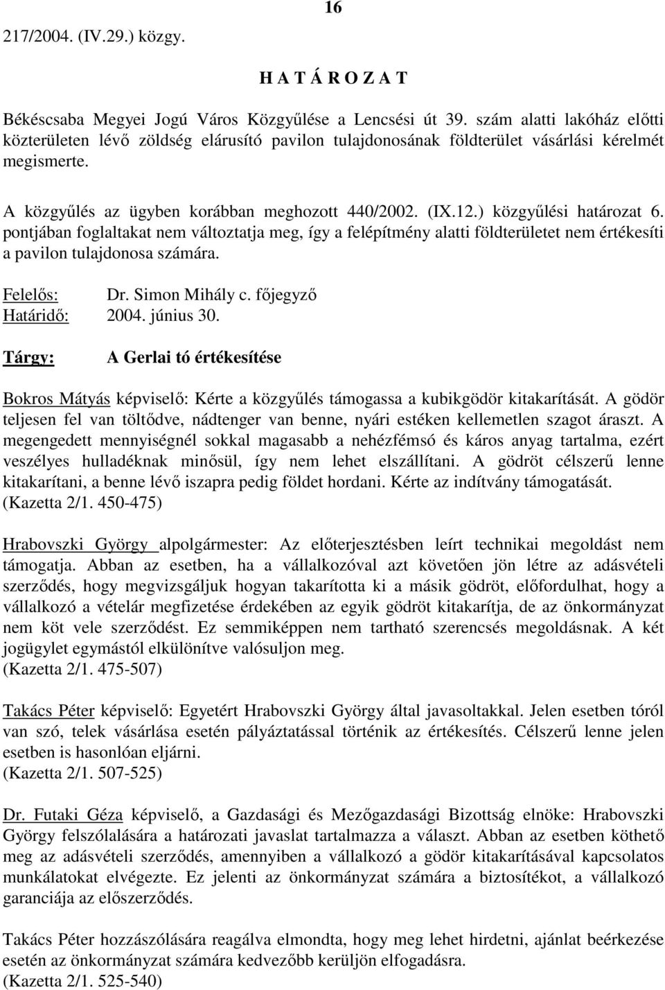 ) közgyőlési határozat 6. pontjában foglaltakat nem változtatja meg, így a felépítmény alatti földterületet nem értékesíti a pavilon tulajdonosa számára. Felelıs: Dr. Simon Mihály c.