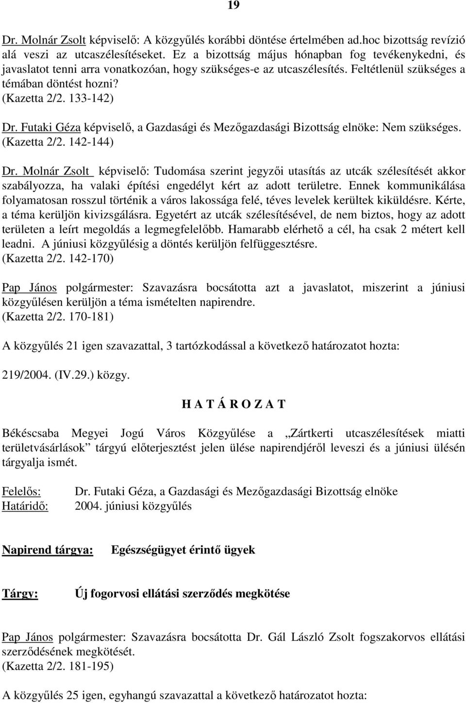 Futaki Géza képviselı, a Gazdasági és Mezıgazdasági Bizottság elnöke: Nem szükséges. (Kazetta 2/2. 142-144) Dr.
