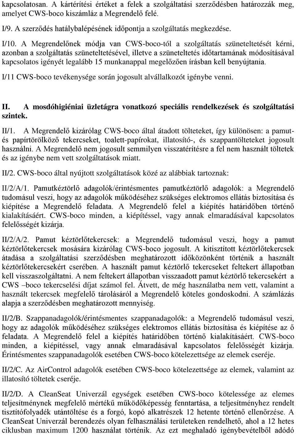 A Megrendelőnek módja van CWS-boco-tól a szolgáltatás szüneteltetését kérni, azonban a szolgáltatás szüneteltetésével, illetve a szüneteltetés időtartamának módosításával kapcsolatos igényét legalább