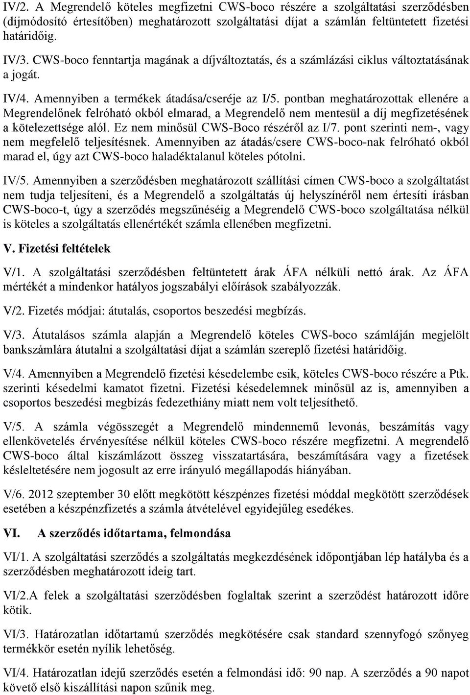 pontban meghatározottak ellenére a Megrendelőnek felróható okból elmarad, a Megrendelő nem mentesül a díj megfizetésének a kötelezettsége alól. Ez nem minősül CWS-Boco részéről az I/7.