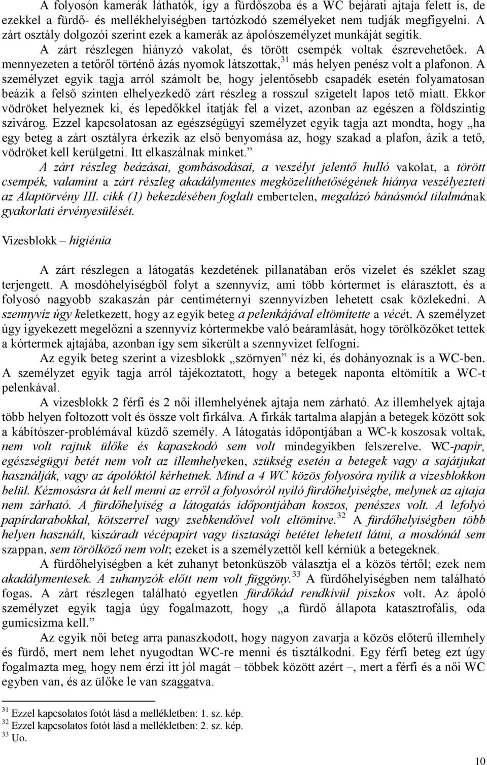 A mennyezeten a tetőről történő ázás nyomok látszottak, 31 más helyen penész volt a plafonon.