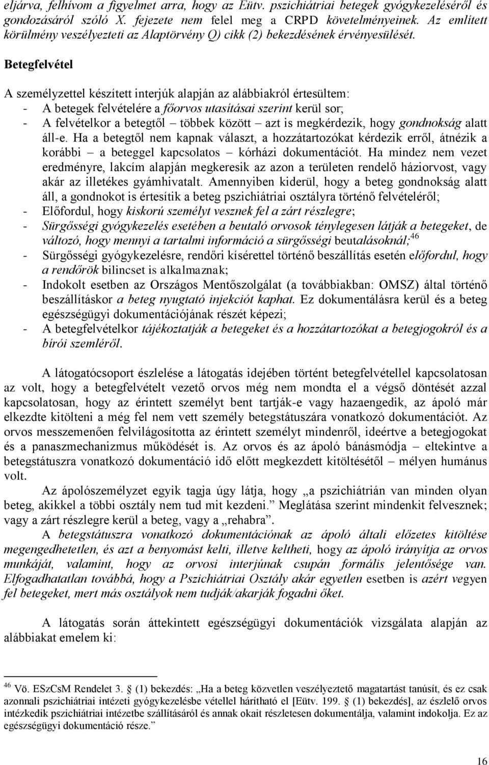 Betegfelvétel A személyzettel készített interjúk alapján az alábbiakról értesültem: - A betegek felvételére a főorvos utasításai szerint kerül sor; - A felvételkor a betegtől többek között azt is