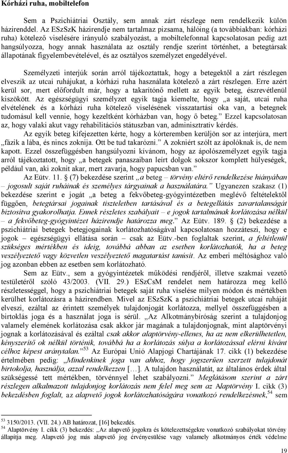 használata az osztály rendje szerint történhet, a betegtársak állapotának figyelembevételével, és az osztályos személyzet engedélyével.