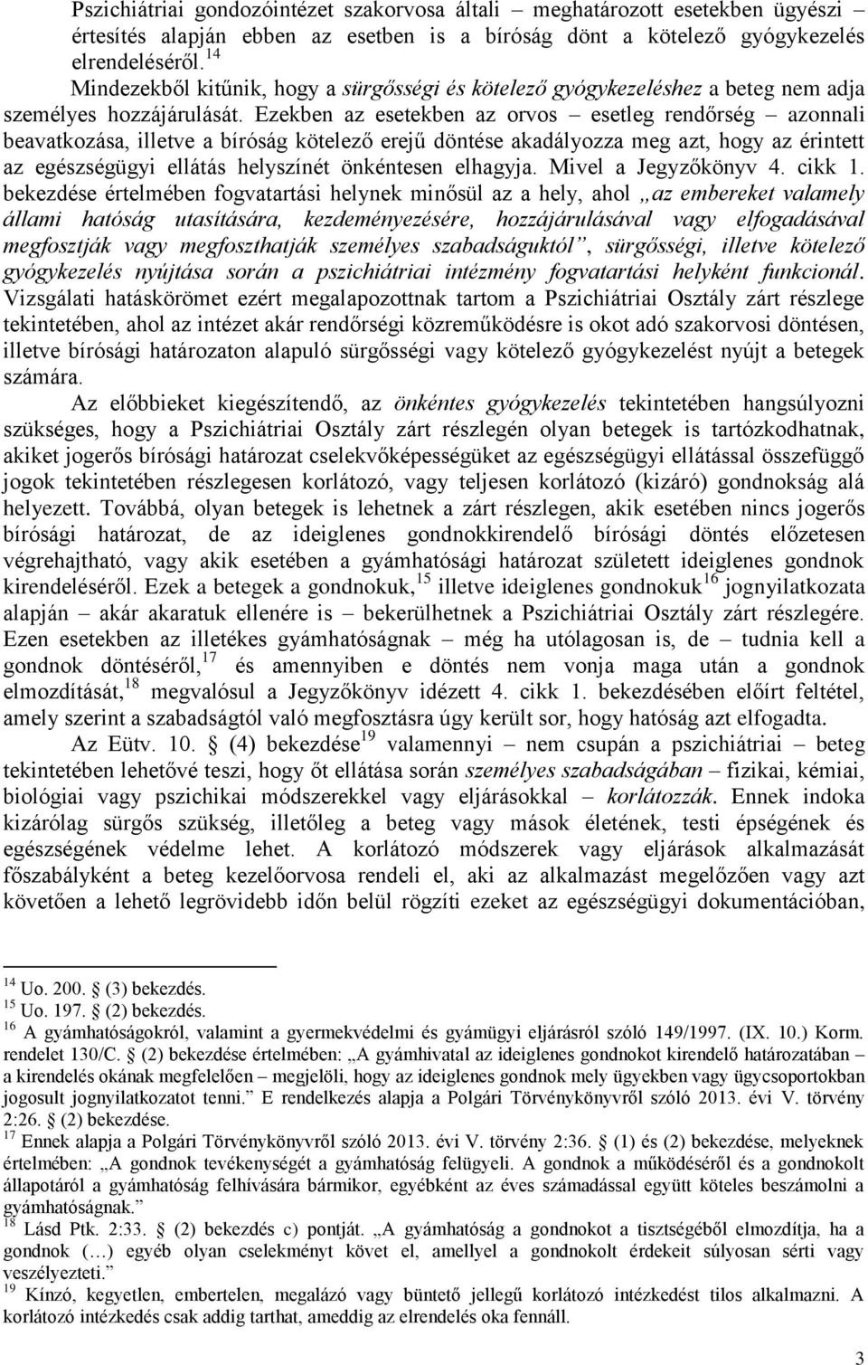 Ezekben az esetekben az orvos esetleg rendőrség azonnali beavatkozása, illetve a bíróság kötelező erejű döntése akadályozza meg azt, hogy az érintett az egészségügyi ellátás helyszínét önkéntesen