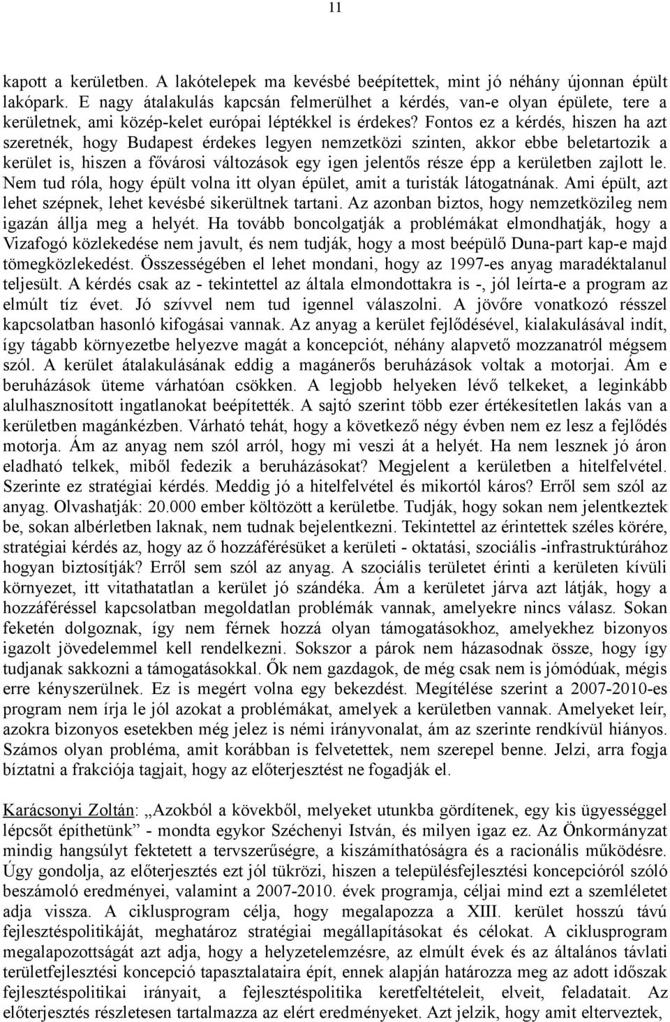 Fontos ez a kérdés, hiszen ha azt szeretnék, hogy Budapest érdekes legyen nemzetközi szinten, akkor ebbe beletartozik a kerület is, hiszen a fővárosi változások egy igen jelentős része épp a