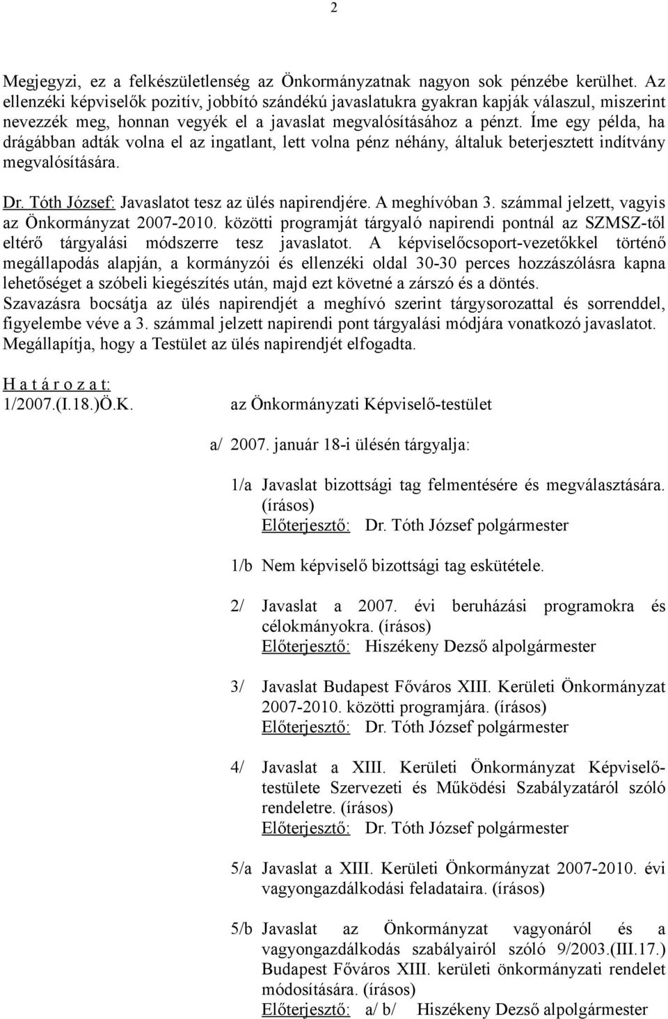 Íme egy példa, ha drágábban adták volna el az ingatlant, lett volna pénz néhány, általuk beterjesztett indítvány megvalósítására. Dr. Tóth József: Javaslatot tesz az ülés napirendjére. A meghívóban 3.