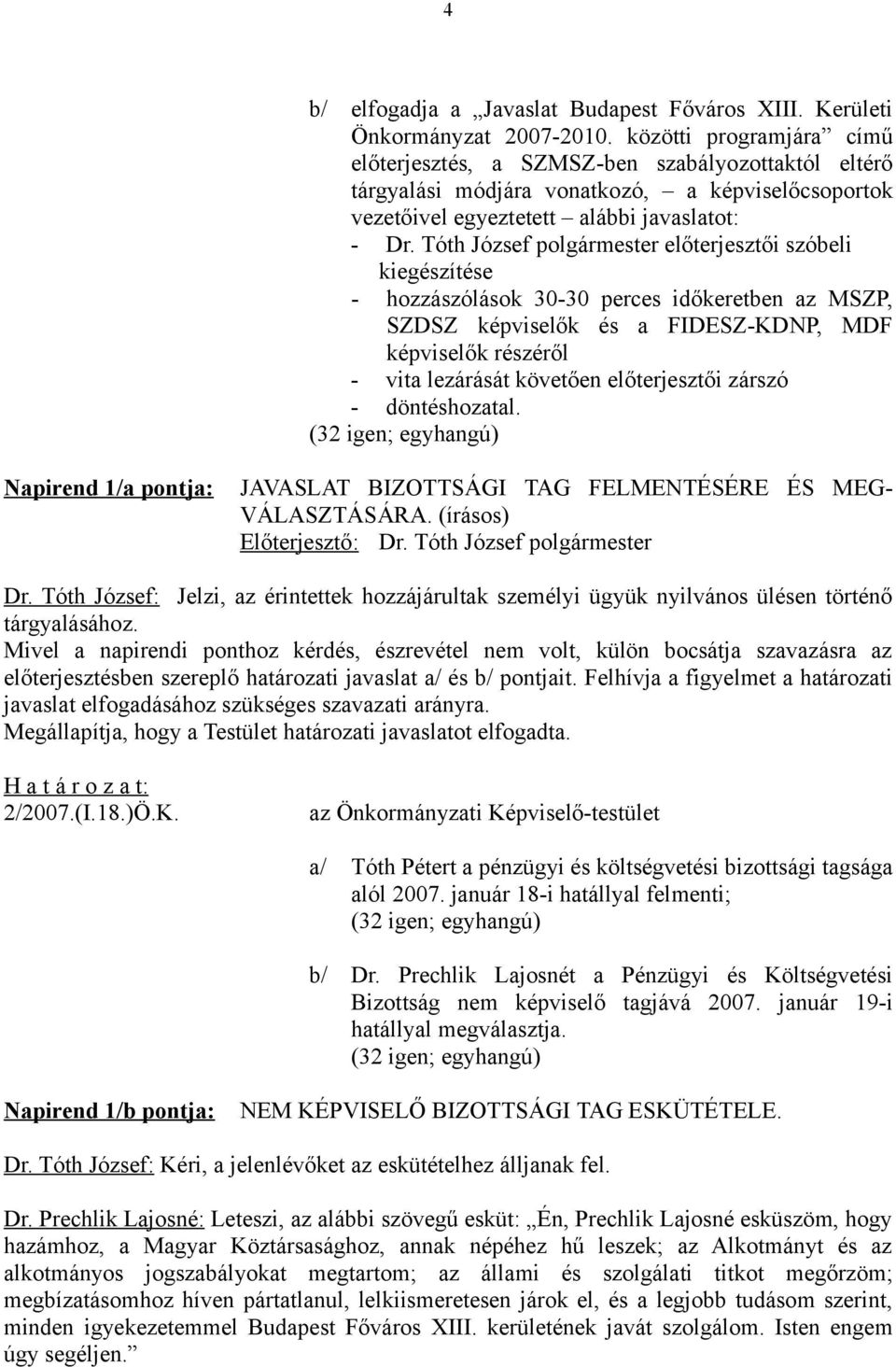 Tóth József polgármester előterjesztői szóbeli kiegészítése - hozzászólások 30-30 perces időkeretben az MSZP, SZDSZ képviselők és a FIDESZ-KDNP, MDF képviselők részéről - vita lezárását követően