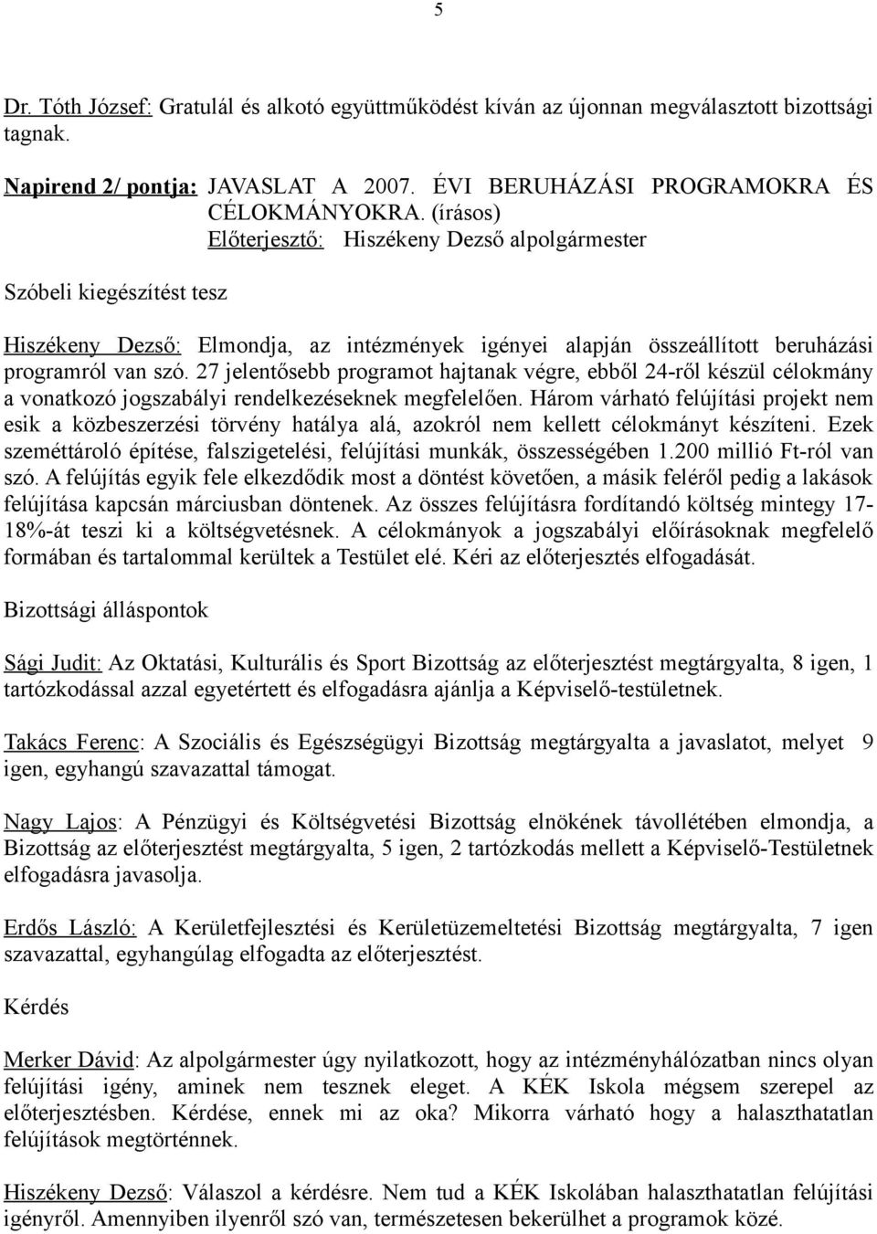 27 jelentősebb programot hajtanak végre, ebből 24-ről készül célokmány a vonatkozó jogszabályi rendelkezéseknek megfelelően.