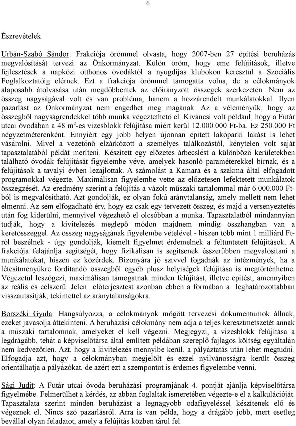 Ezt a frakciója örömmel támogatta volna, de a célokmányok alaposabb átolvasása után megdöbbentek az előirányzott összegek szerkezetén.