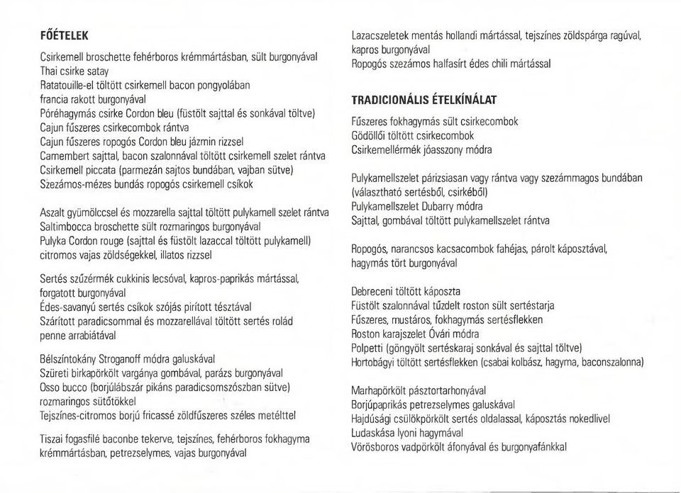 szelet rántva Csirkemell piccata (parmezán sajtos bundában, vajban sütve) Szezámos-mézes bundás ropogós csirkem ell csíkok Aszalt gyümölccsel és mozzarella sajttal tö ltö tt pulykamell szelet rántva