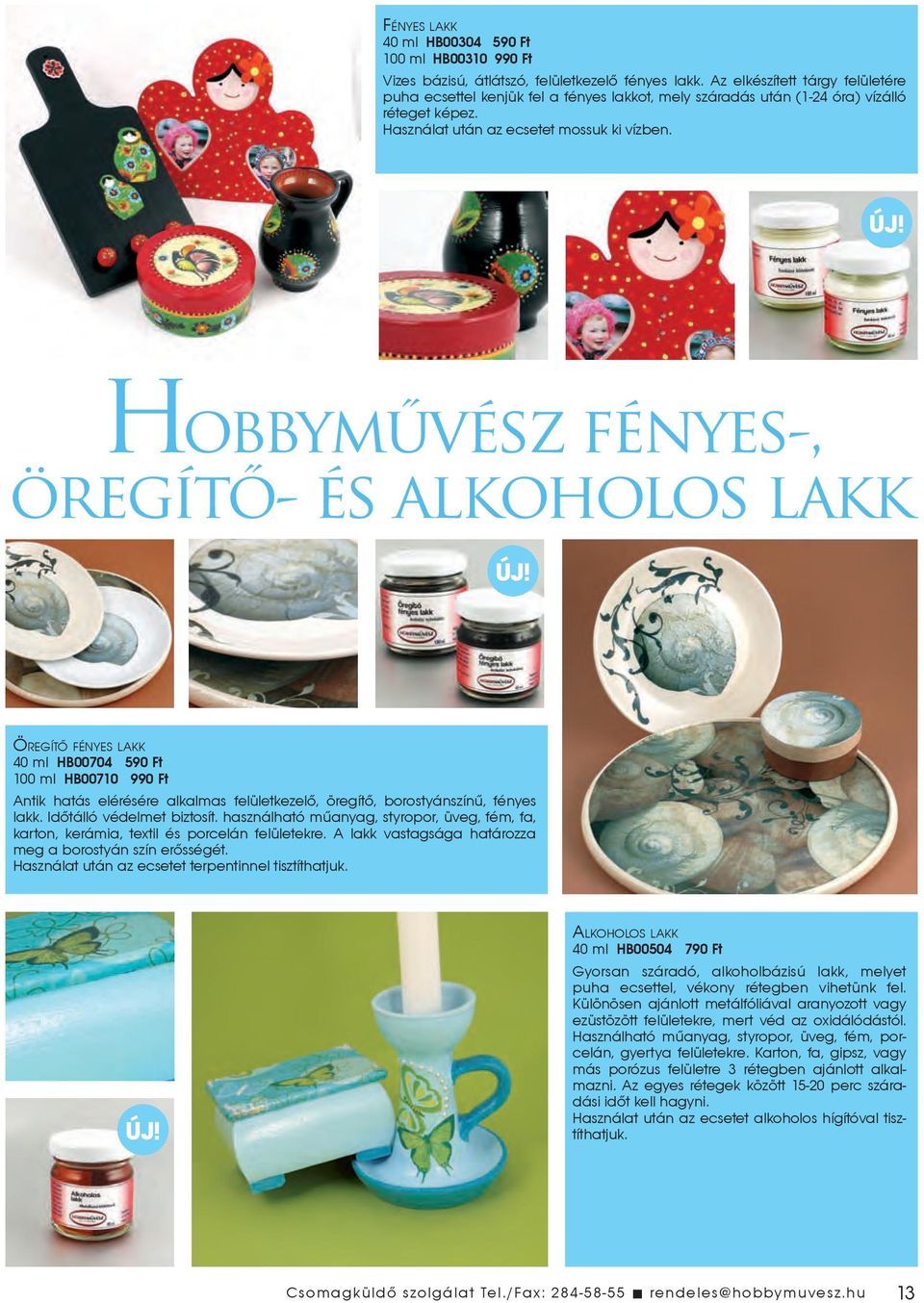 Hobbyművész fényes-, öregítő- és alkoholos lakk ÖREGÍTÕ FÉNYES LAKK 40 ml HB00704 590 Ft 100 ml HB00710 990 Ft Antik hatás elérésére alkalmas felületkezelõ, öregítõ, borostyánszínû, fényes lakk.