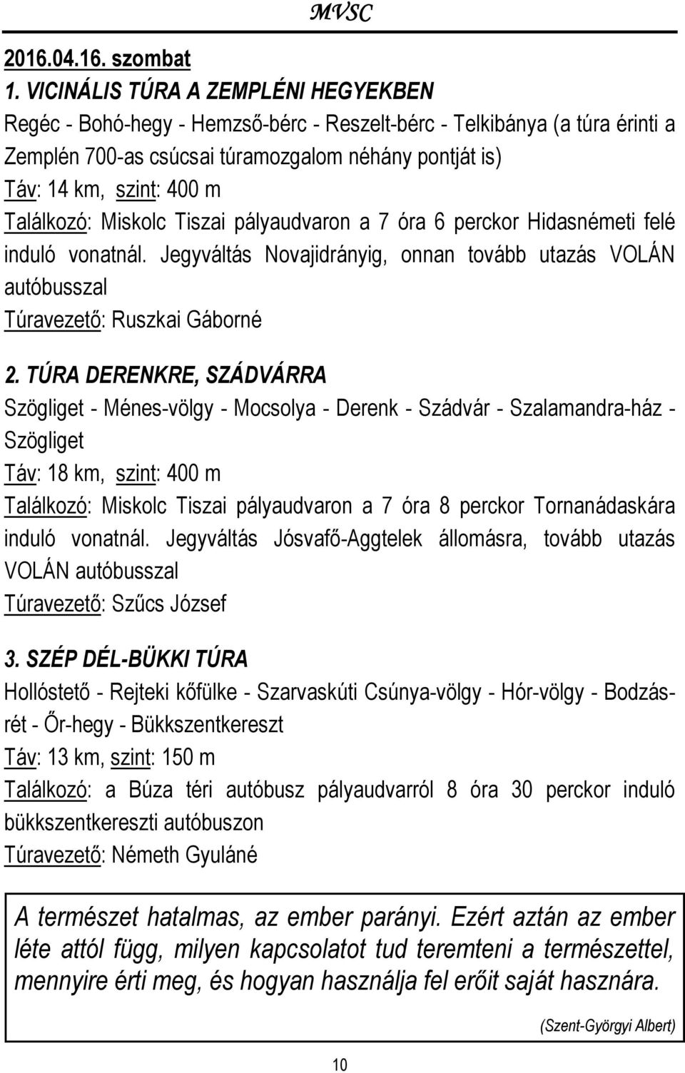 Találkozó: Miskolc Tiszai pályaudvaron a 7 óra 6 perckor Hidasnémeti felé induló vonatnál. Jegyváltás Novajidrányig, onnan tovább utazás VOLÁN autóbusszal Túravezető: Ruszkai Gáborné 2.