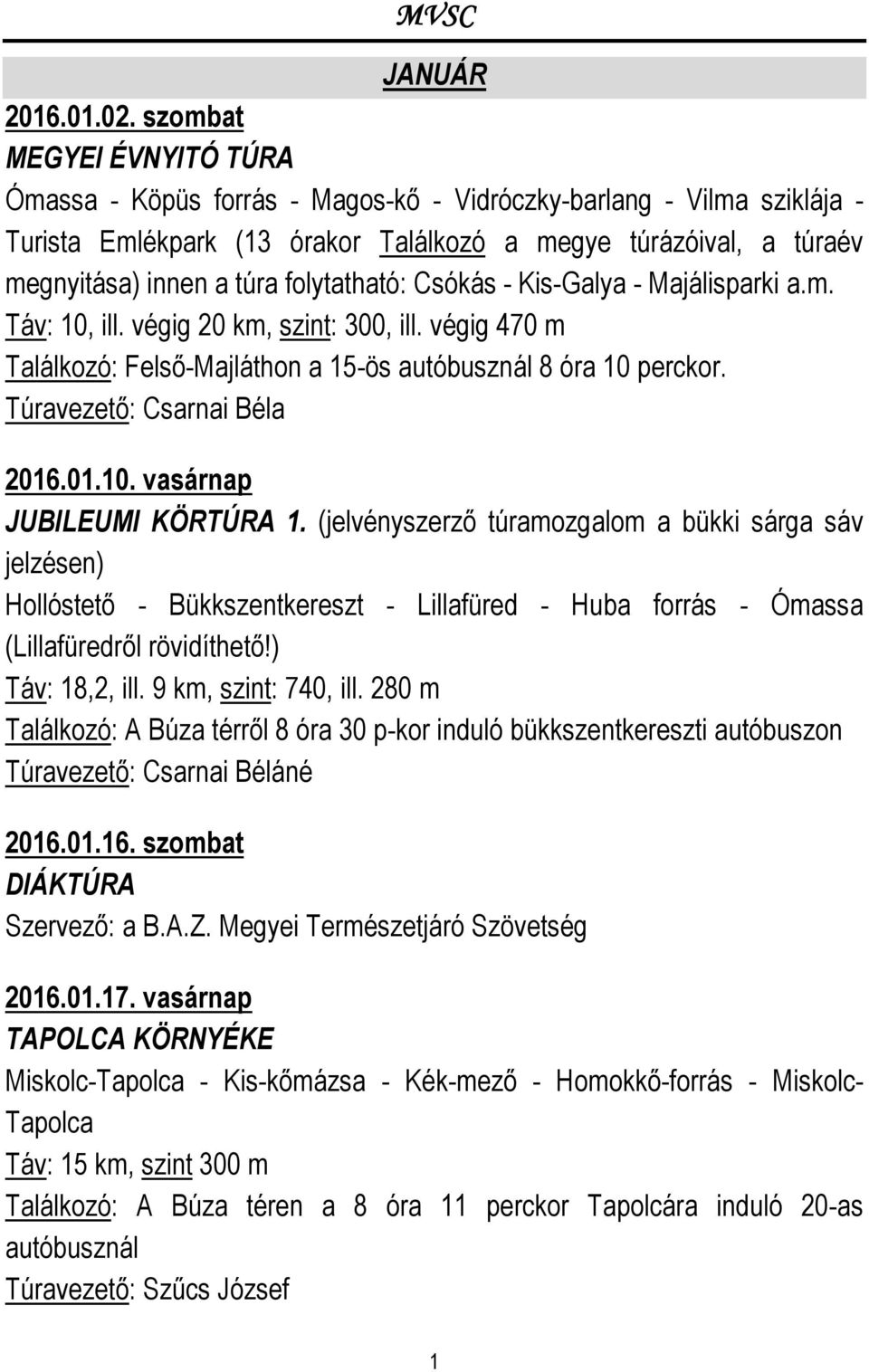 folytatható: Csókás - Kis-Galya - Majálisparki a.m. Táv: 10, ill. végig 20 km, szint: 300, ill. végig 470 m Találkozó: Felső-Majláthon a 15-ös autóbusznál 8 óra 10 perckor.