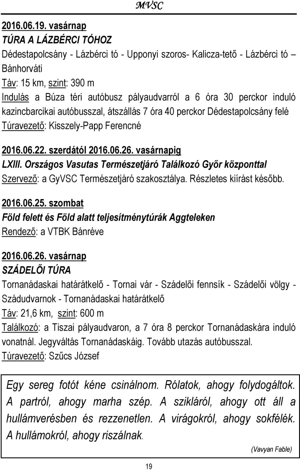 perckor induló kazincbarcikai autóbusszal, átszállás 7 óra 40 perckor Dédestapolcsány felé Túravezető: Kisszely-Papp Ferencné 2016.06.22. szerdától 2016.06.26. vasárnapig LXIII.