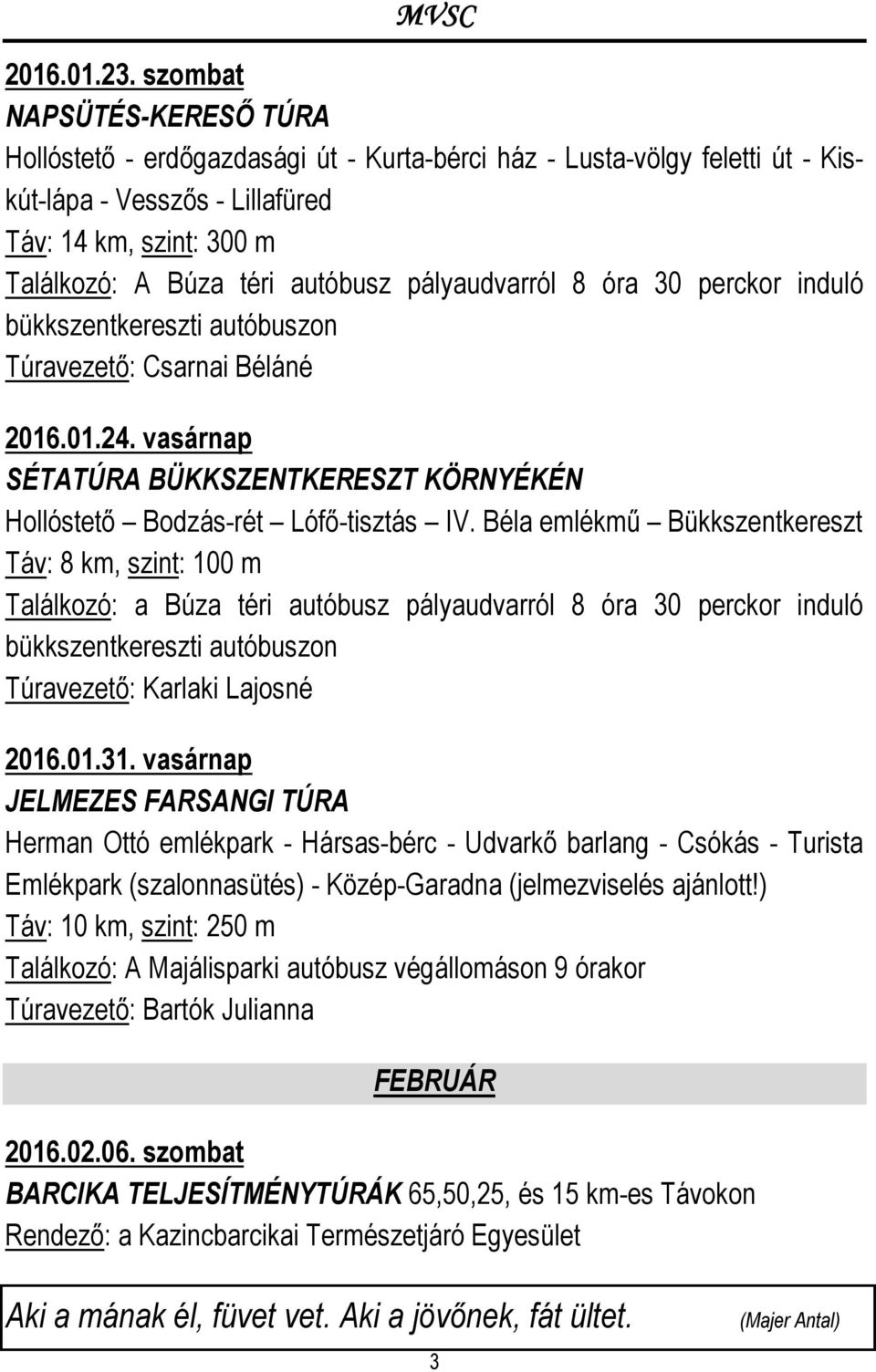 pályaudvarról 8 óra 30 perckor induló bükkszentkereszti autóbuszon Túravezető: Csarnai Béláné 2016.01.24. vasárnap SÉTATÚRA BÜKKSZENTKERESZT KÖRNYÉKÉN Hollóstető Bodzás-rét Lófő-tisztás IV.