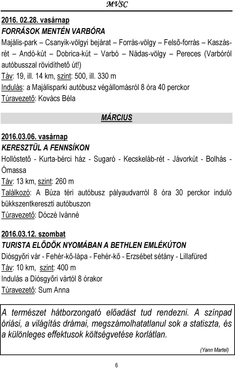 ) Táv: 19, ill. 14 km, szint: 500, ill. 330 m Indulás: a Majálisparki autóbusz végállomásról 8 óra 40 perckor Túravezető: Kovács Béla MÁRCIUS 2016.03.06.