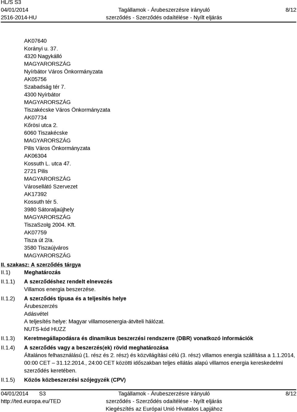 3580 Tiszaújváros II. szakasz: A szerződés tárgya II.1) Meghatározás II.1.1) II.1.2) II.1.3) II.1.4) II.1.5) A szerződéshez rendelt elnevezés Villamos energia beszerzése.