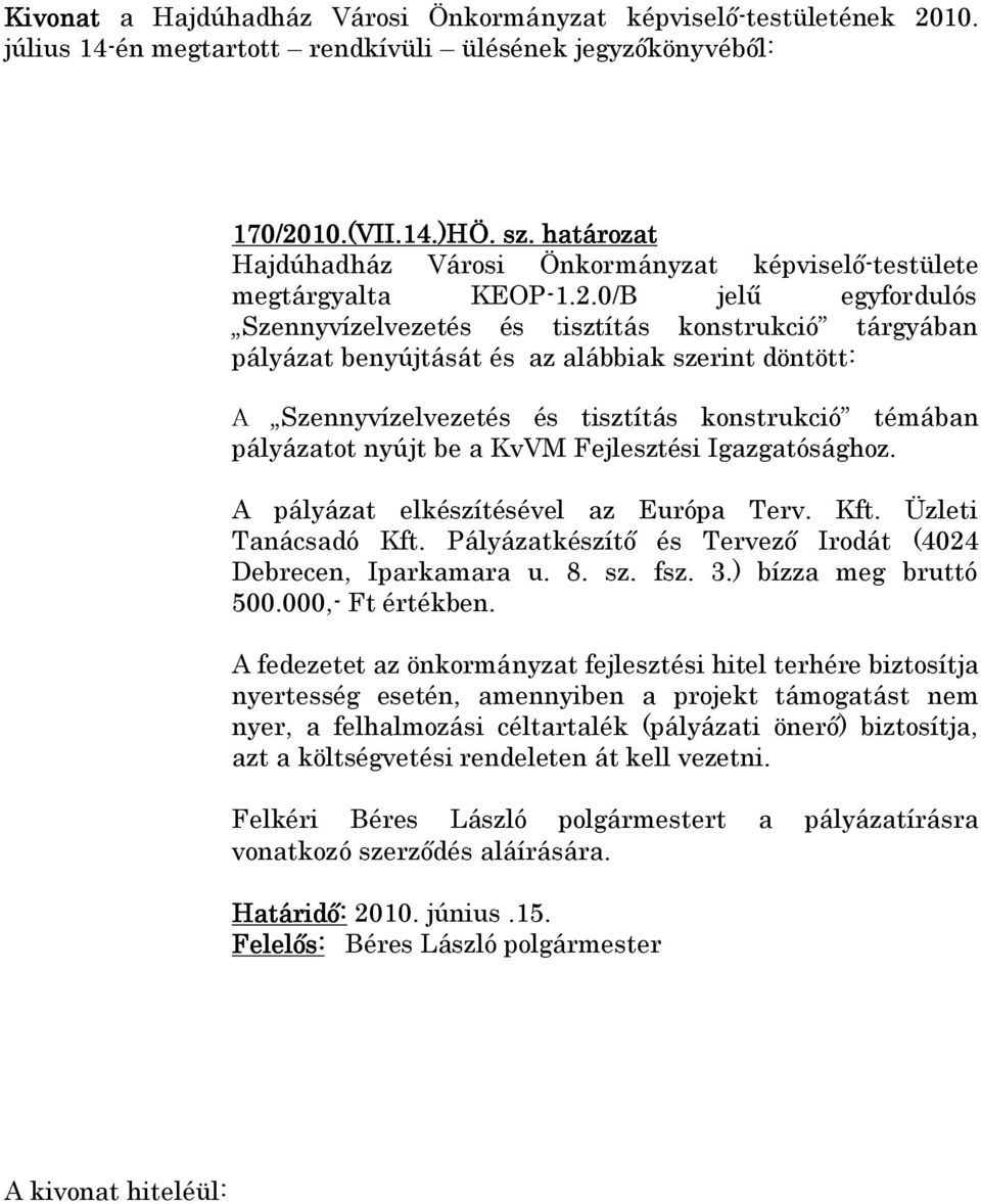 0/B jelű egyfordulós Szennyvízelvezetés és tisztítás konstrukció tárgyában pályázat benyújtását és az alábbiak szerint döntött: A Szennyvízelvezetés