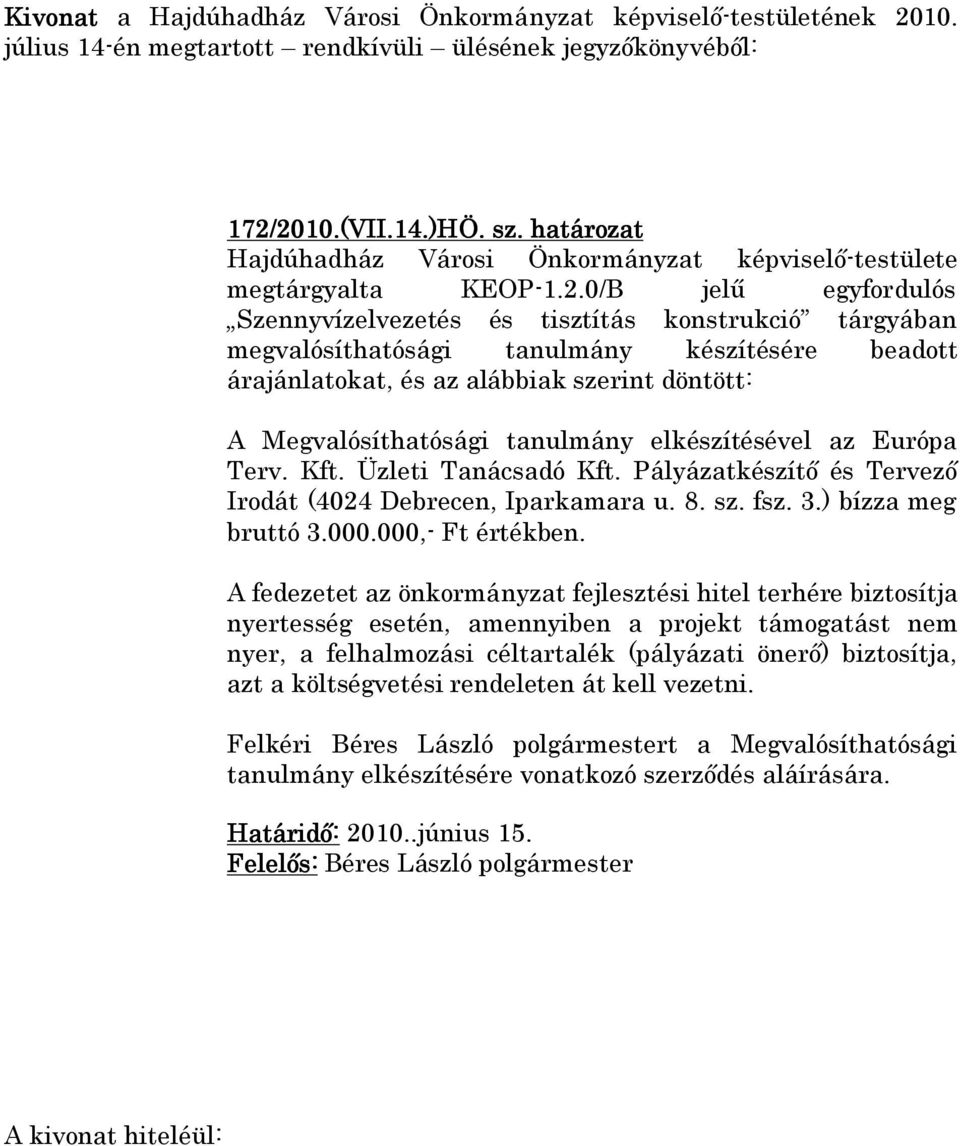 Európa Terv. Kft. Üzleti Tanácsadó Kft. Pályázatkészítő és Tervező Irodát (4024 Debrecen, Iparkamara u. 8. sz. fsz. 3.) bízza meg bruttó 3.000.