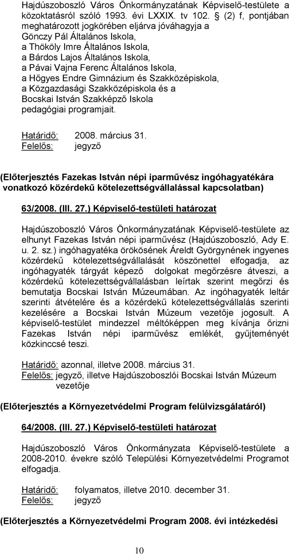 Hőgyes Endre Gimnázium és Szakközépiskola, a Közgazdasági Szakközépiskola és a Bocskai István Szakképző Iskola pedagógiai programjait. Határidő: 2008. március 31.