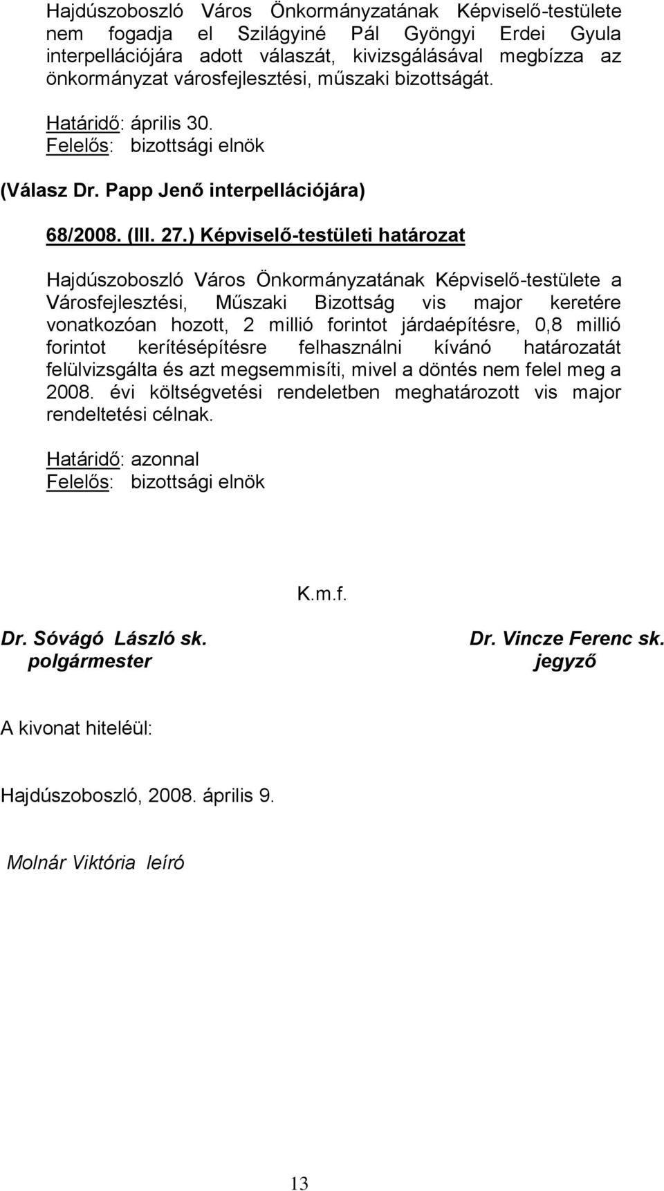 ) Képviselő-testületi határozat Hajdúszoboszló Város Önkormányzatának Képviselő-testülete a Városfejlesztési, Műszaki Bizottság vis major keretére vonatkozóan hozott, 2 millió forintot járdaépítésre,