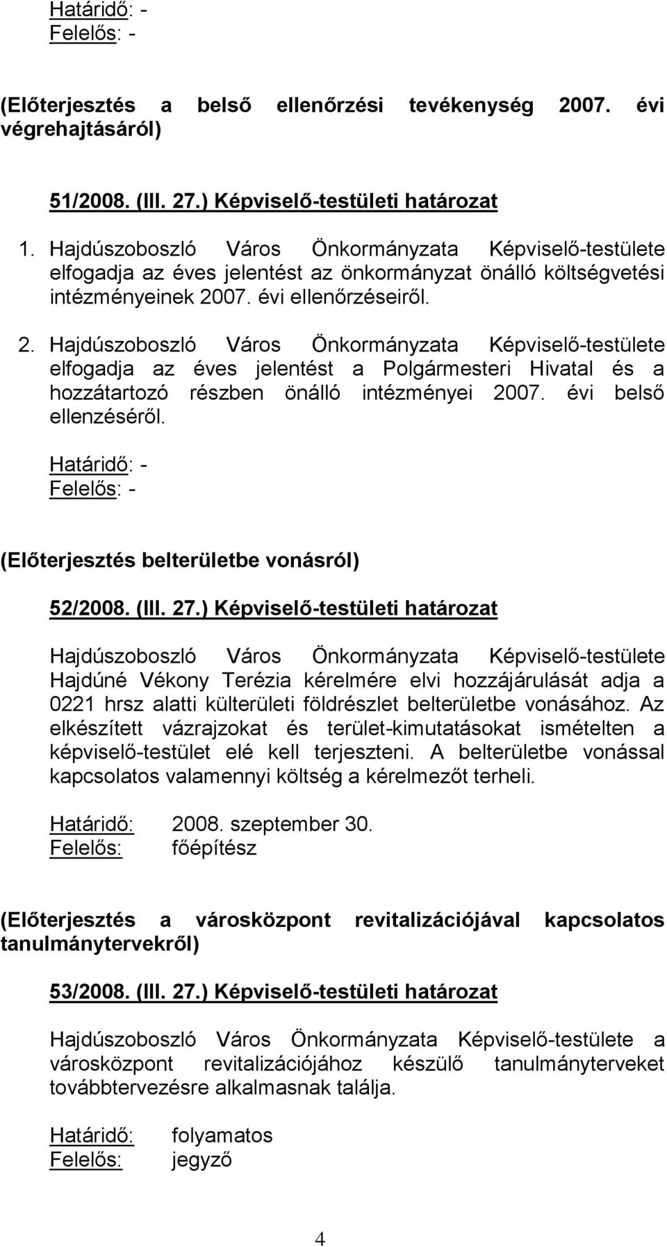 07. évi ellenőrzéseiről. 2. Hajdúszoboszló Város Önkormányzata Képviselő-testülete elfogadja az éves jelentést a Polgármesteri Hivatal és a hozzátartozó részben önálló intézményei 2007.