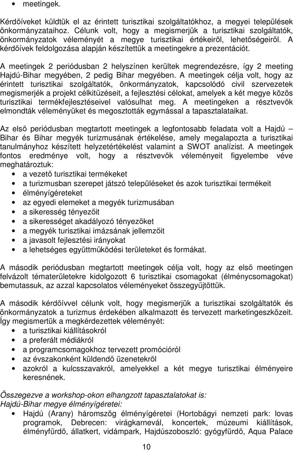 A kérdőívek feldolgozása alapján készítettük a meetingekre a prezentációt. A meetingek 2 periódusban 2 helyszínen kerültek megrendezésre, így 2 meeting Hajdú-Bihar megyében, 2 pedig Bihar megyében.