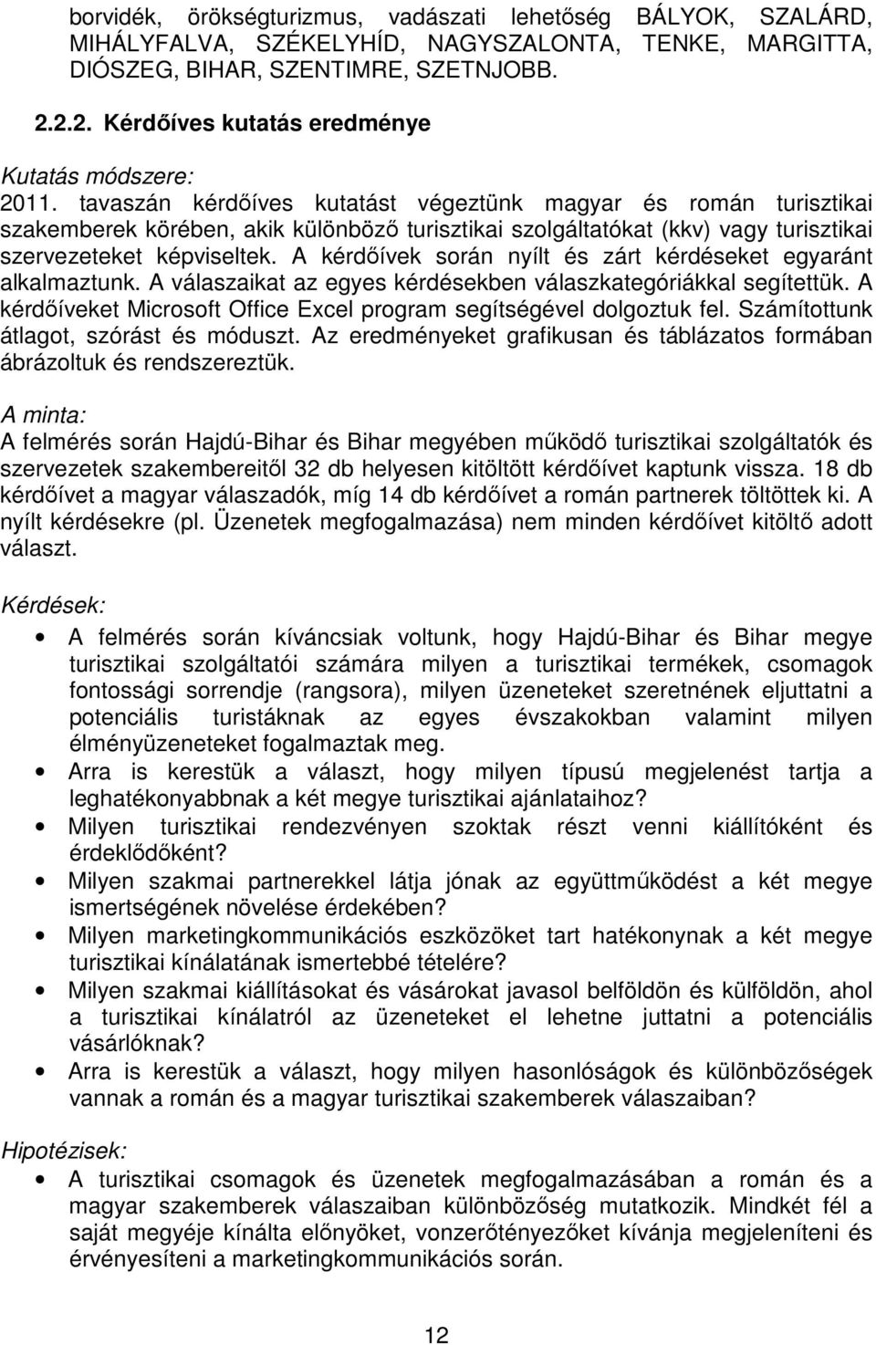 tavaszán kérdőíves kutatást végeztünk magyar és román turisztikai szakemberek körében, akik különböző turisztikai szolgáltatókat (kkv) vagy turisztikai szervezeteket képviseltek.