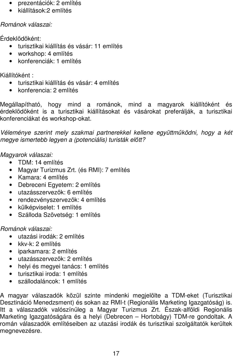 turisztikai konferenciákat és workshop-okat. Véleménye szerint mely szakmai partnerekkel kellene együttműködni, hogy a két megye ismertebb legyen a (potenciális) turisták előtt?