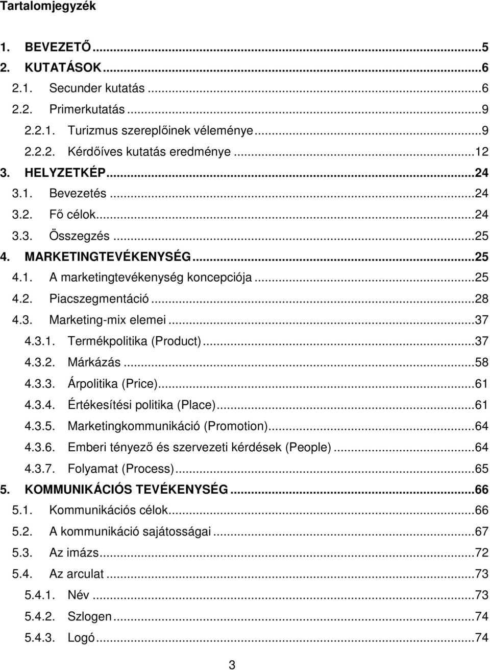 .. 37 4.3.1. Termékpolitika (Product)... 37 4.3.2. Márkázás... 58 4.3.3. Árpolitika (Price)... 61 4.3.4. Értékesítési politika (Place)... 61 4.3.5. Marketingkommunikáció (Promotion)... 64 4.3.6. Emberi tényező és szervezeti kérdések (People).