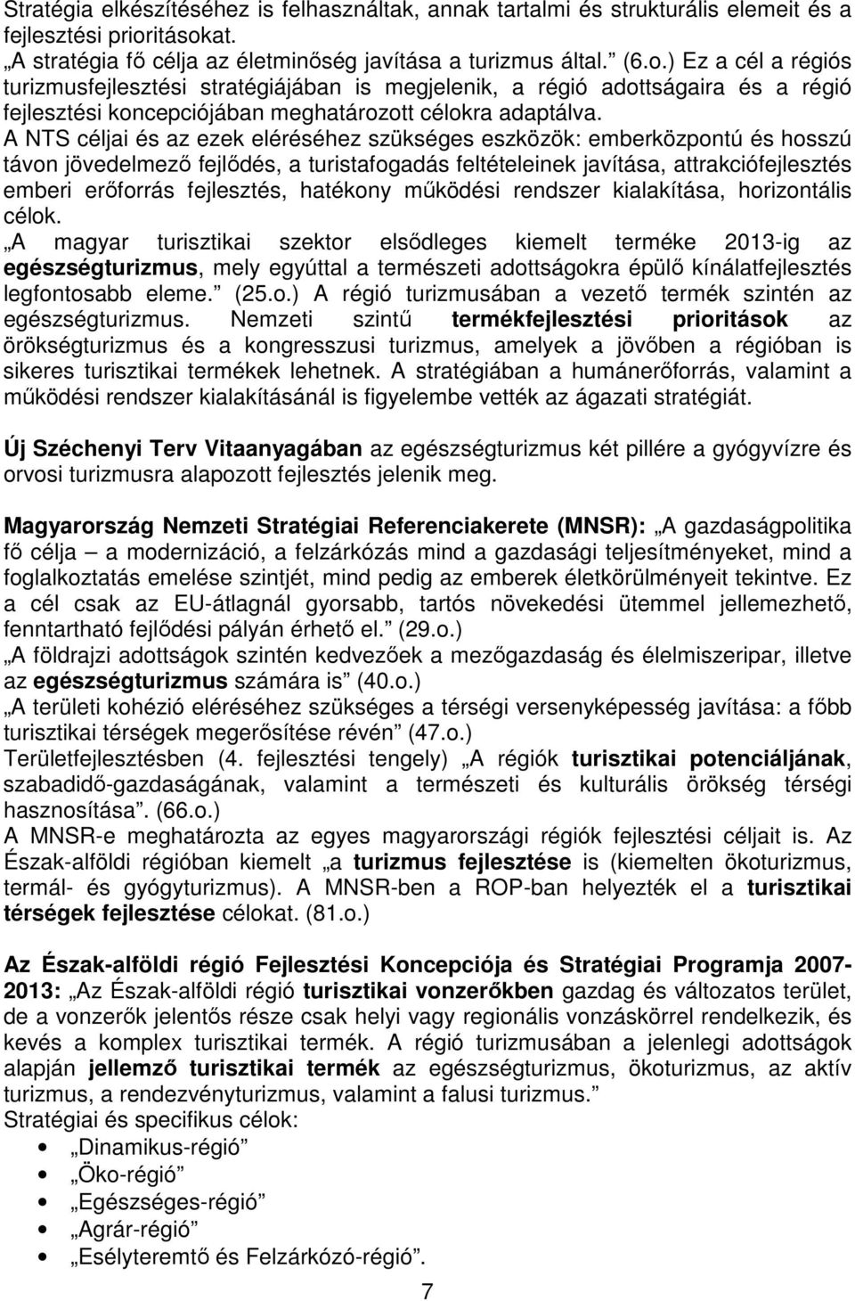 A NTS céljai és az ezek eléréséhez szükséges eszközök: emberközpontú és hosszú távon jövedelmező fejlődés, a turistafogadás feltételeinek javítása, attrakciófejlesztés emberi erőforrás fejlesztés,