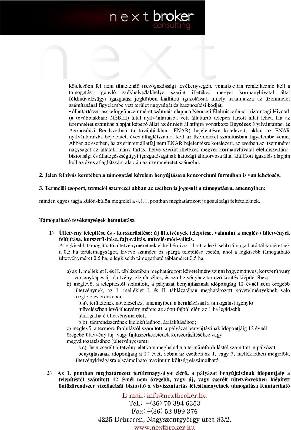 állattartással összefüggő üzemméret számítás alapja a Nemzeti Élelmiszerlánc biztonsági Hivatal (a továbbiakban: NÉBIH) által nyilvántartásba vett állattartó telepen tartott állat lehet.