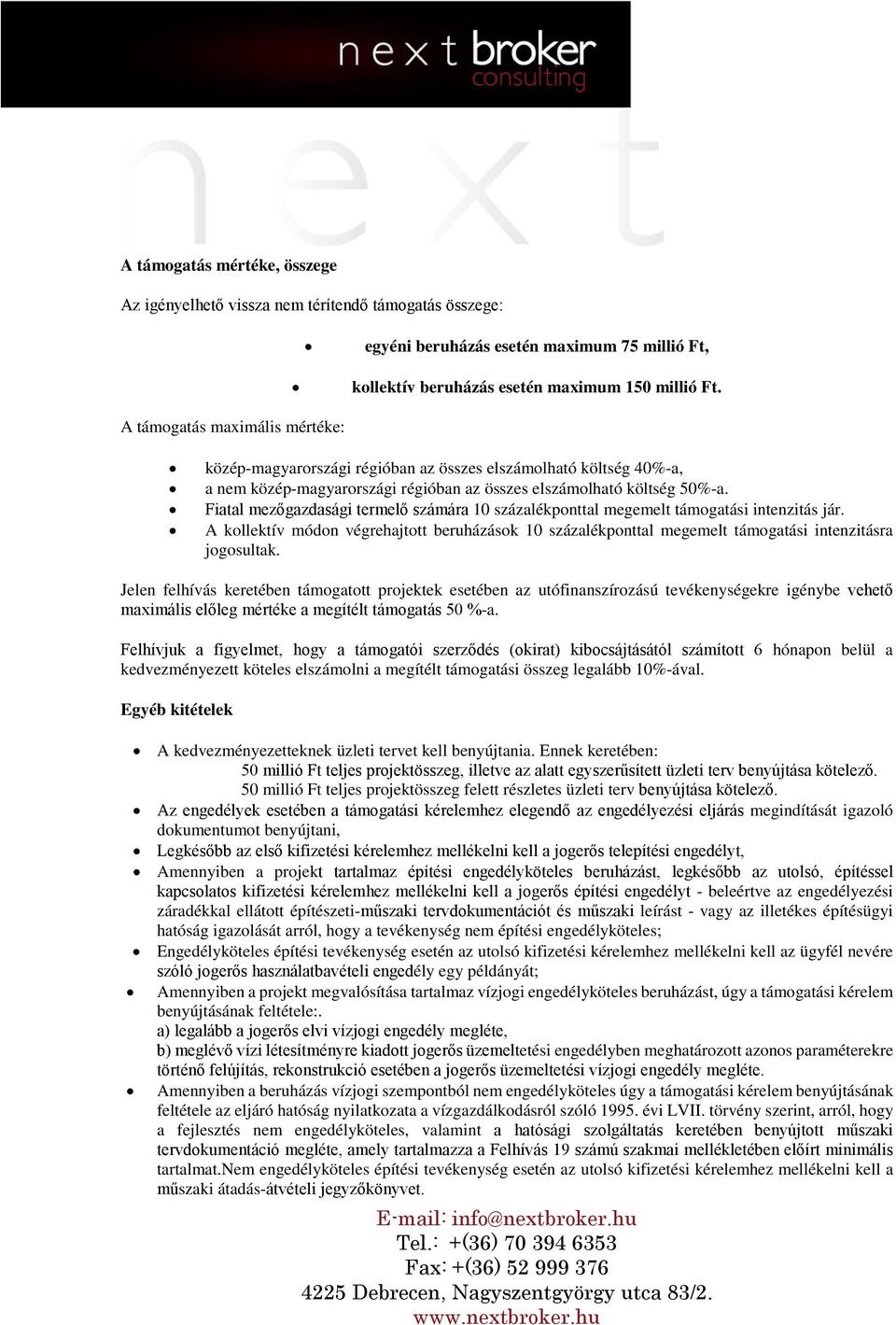 Fiatal mezőgazdasági termelő számára 10 százalékponttal megemelt támogatási intenzitás jár. A kollektív módon végrehajtott beruházások 10 százalékponttal megemelt támogatási intenzitásra jogosultak.