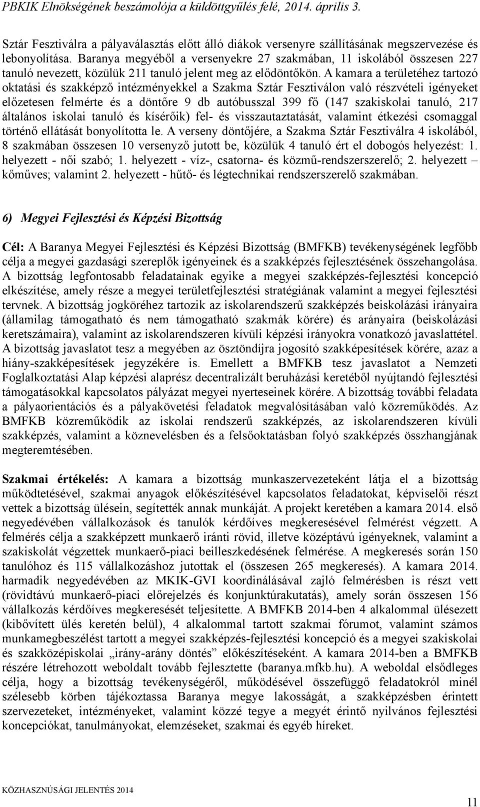 A kamara a területéhez tartozó oktatási és szakképző intézményekkel a Szakma Sztár Fesztiválon való részvételi igényeket előzetesen felmérte és a döntőre 9 db autóbusszal 399 fő (147 szakiskolai