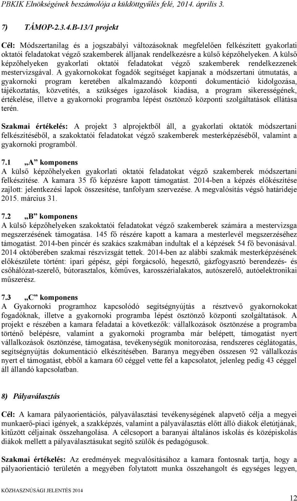 A gyakornokokat fogadók segítséget kapjanak a módszertani útmutatás, a gyakornoki program keretében alkalmazandó központi dokumentáció kidolgozása, tájékoztatás, közvetítés, a szükséges igazolások