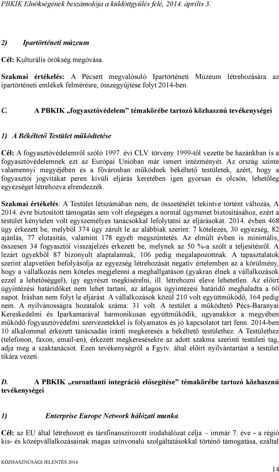 törvény 1999-től vezette be hazánkban is a fogyasztóvédelemnek ezt az Európai Unióban már ismert intézményét.