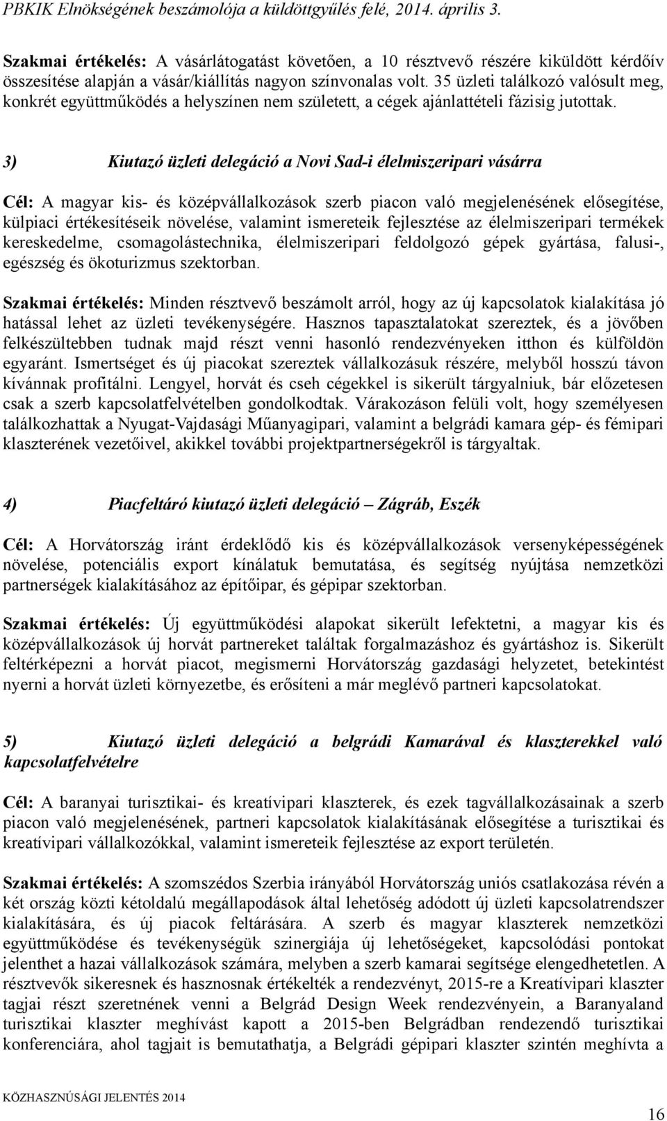 3) Kiutazó üzleti delegáció a Novi Sad-i élelmiszeripari vásárra Cél: A magyar kis- és középvállalkozások szerb piacon való megjelenésének elősegítése, külpiaci értékesítéseik növelése, valamint