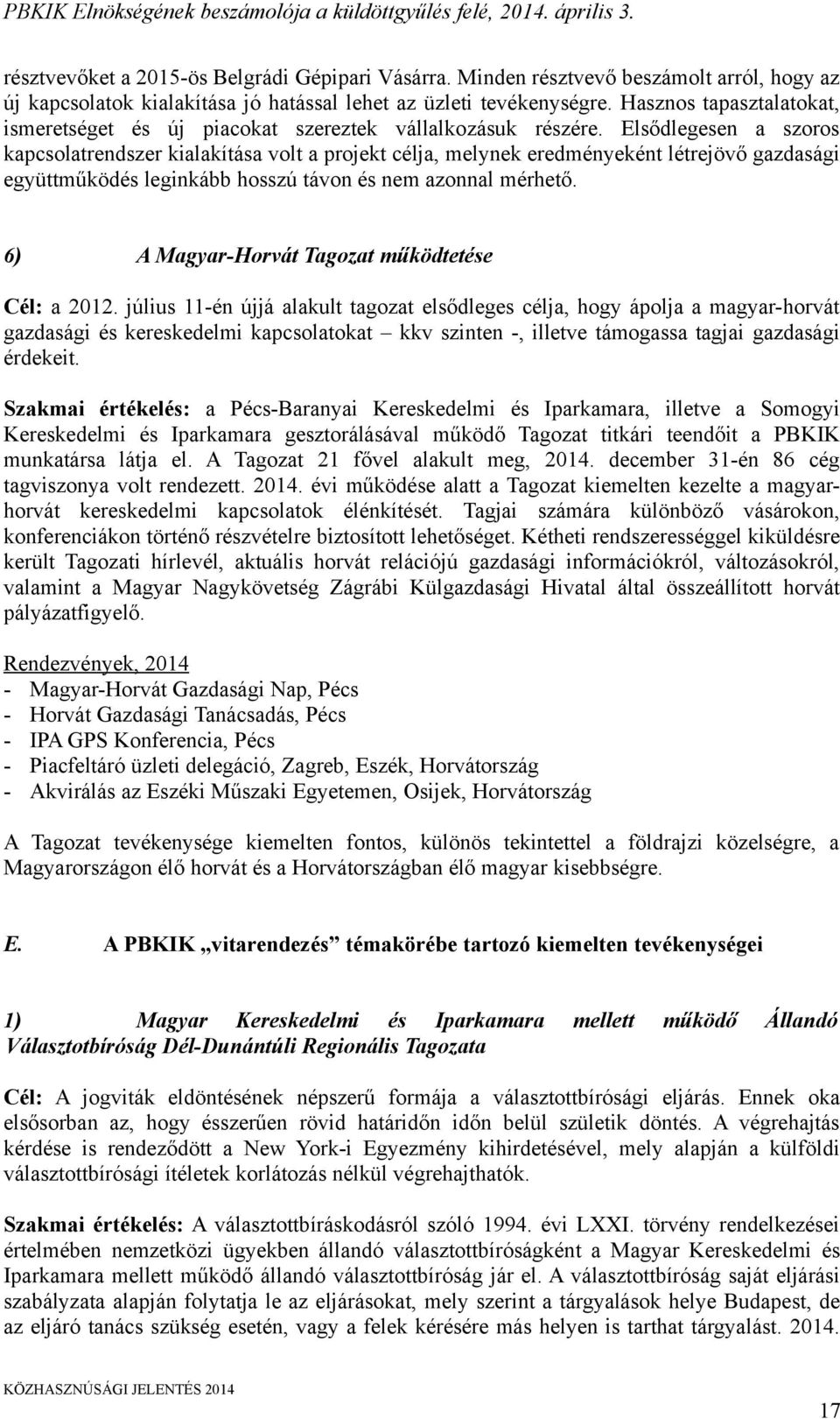 Elsődlegesen a szoros kapcsolatrendszer kialakítása volt a projekt célja, melynek eredményeként létrejövő gazdasági együttműködés leginkább hosszú távon és nem azonnal mérhető.