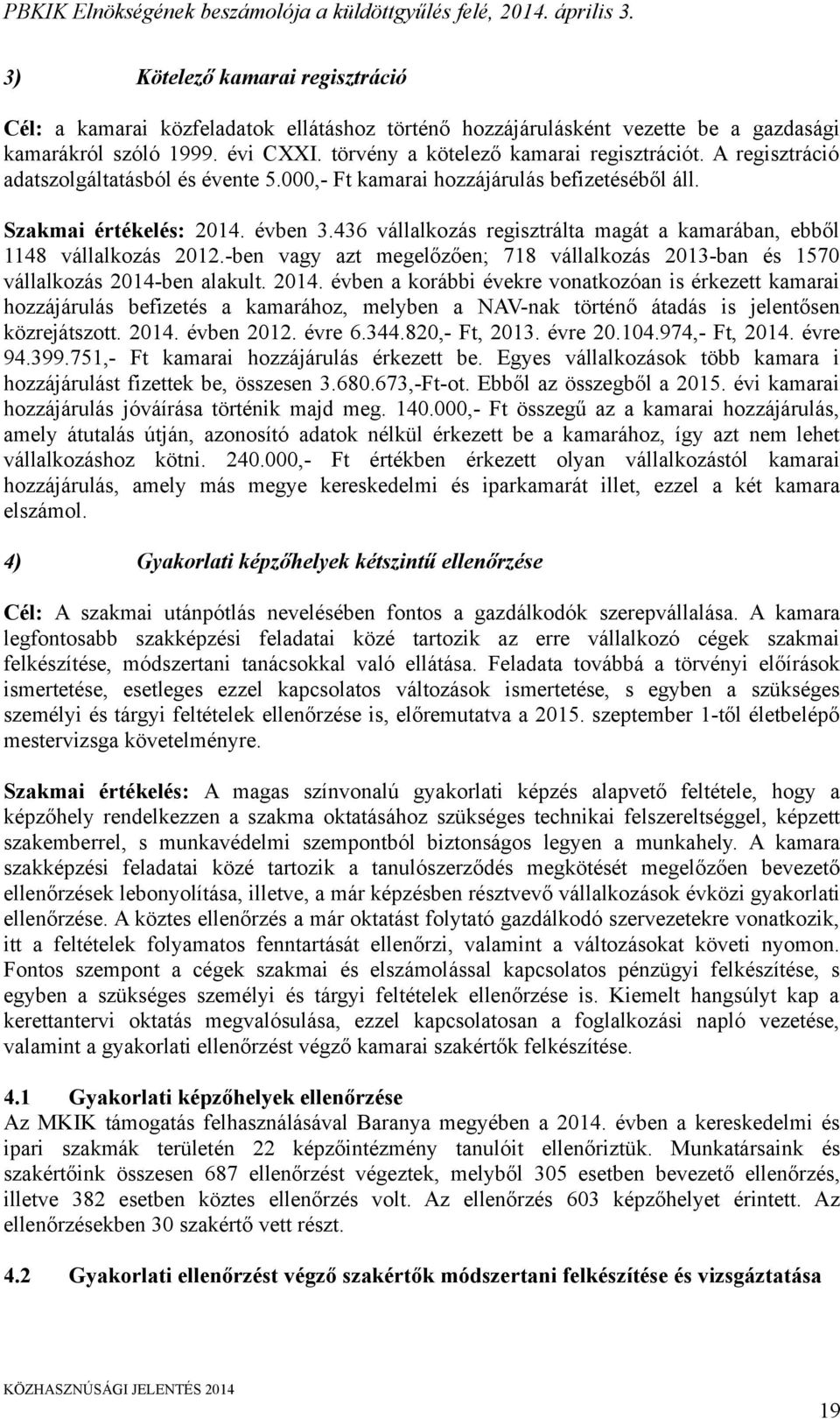 436 vállalkozás regisztrálta magát a kamarában, ebből 1148 vállalkozás 2012.-ben vagy azt megelőzően; 718 vállalkozás 2013-ban és 1570 vállalkozás 2014-