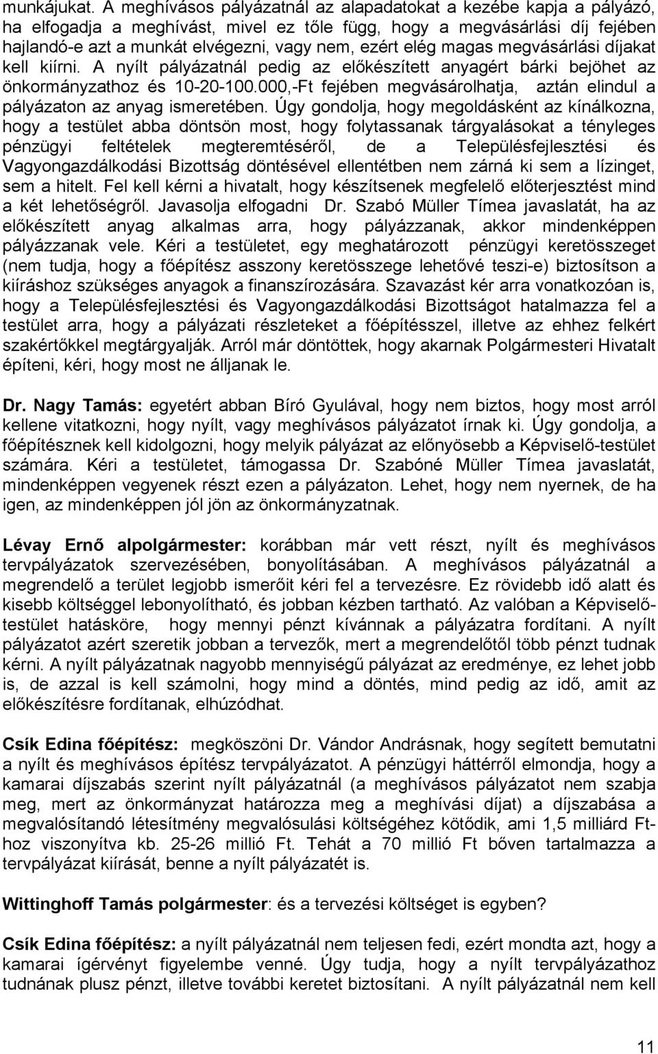 elég magas megvásárlási díjakat kell kiírni. A nyílt pályázatnál pedig az előkészített anyagért bárki bejöhet az önkormányzathoz és 10-20-100.