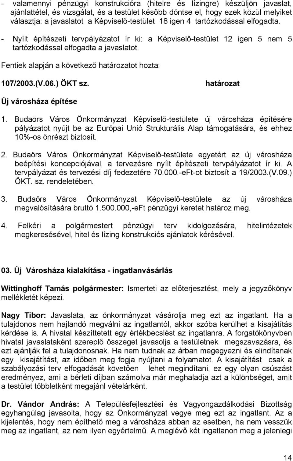 Fentiek alapján a következő ot hozta: 107/2003.(V.06.) ÖKT sz. Új városháza építése 1.