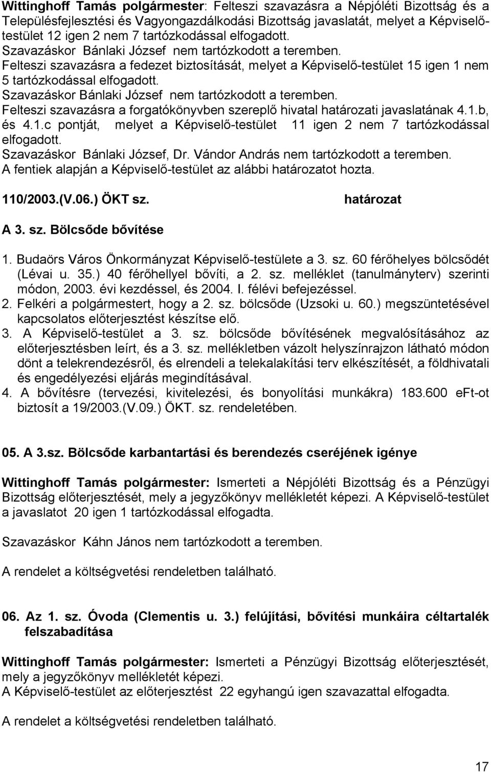 Szavazáskor Bánlaki József nem tartózkodott a teremben. Felteszi szavazásra a forgatókönyvben szereplő hivatal i javaslatának 4.1.