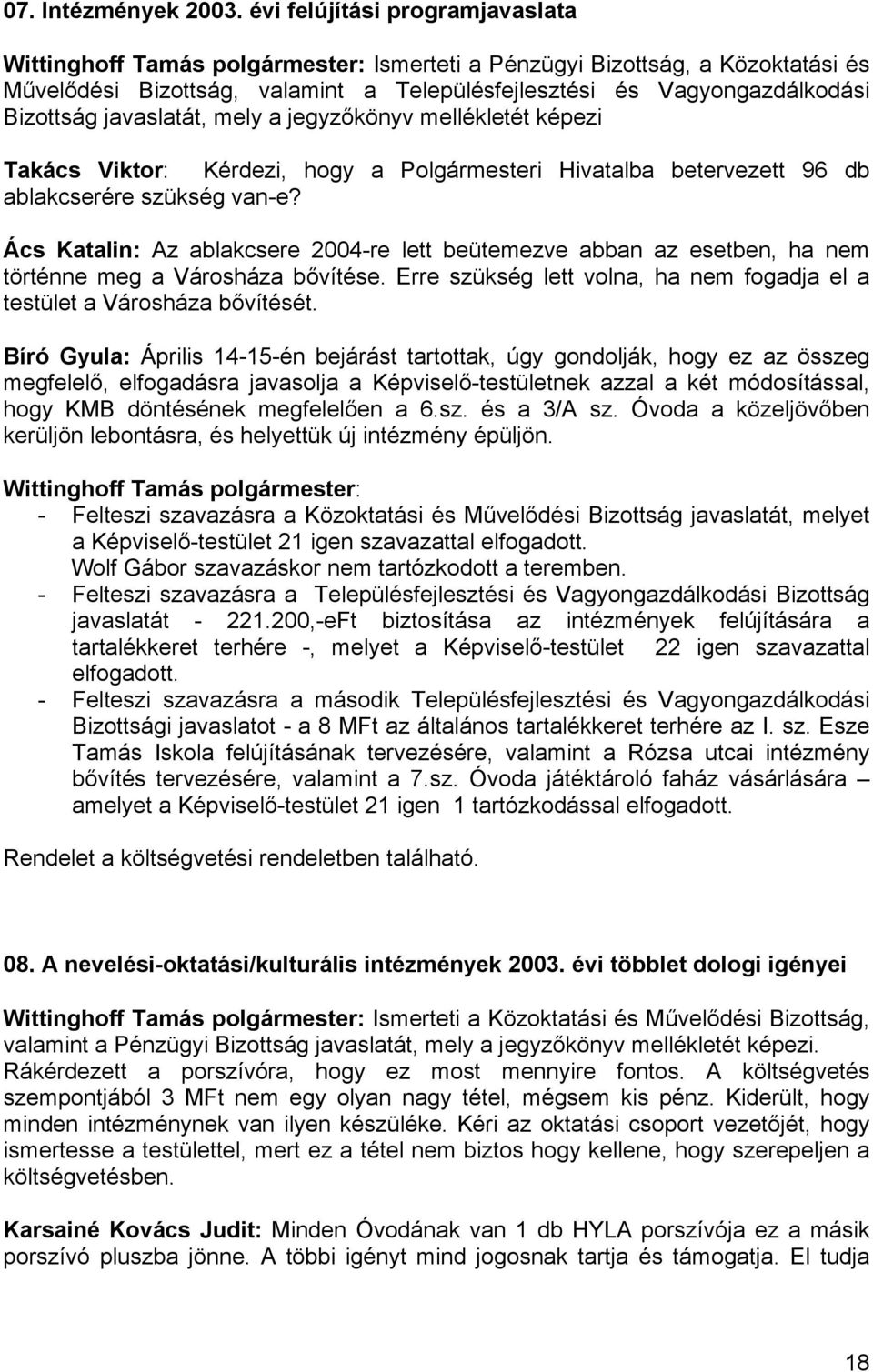 javaslatát, mely a jegyzőkönyv mellékletét képezi Takács Viktor: Kérdezi, hogy a Polgármesteri Hivatalba betervezett 96 db ablakcserére szükség van-e?